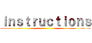 ｉｎｓｔｒｕｃｔｉｏｎｓ ()