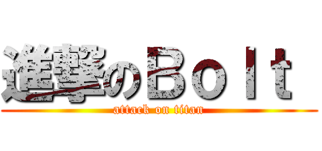 進撃のＢｏｌｔ  (attack on titan)