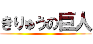 きりゅうの巨人 ()