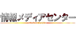 情報メディアセンター (attack on hipohipo)