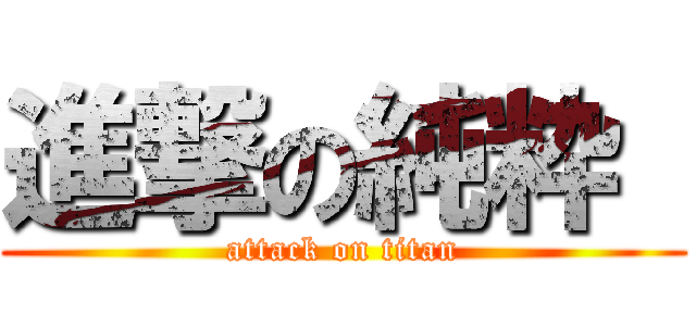 進撃の純粋  (attack on titan)