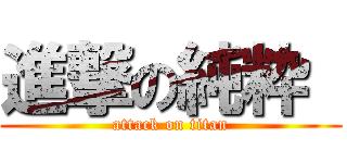 進撃の純粋  (attack on titan)