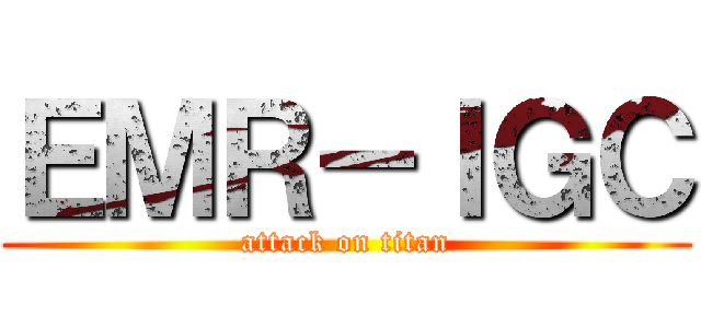 ＥＭＲ－ＩＧＣ (attack on titan)