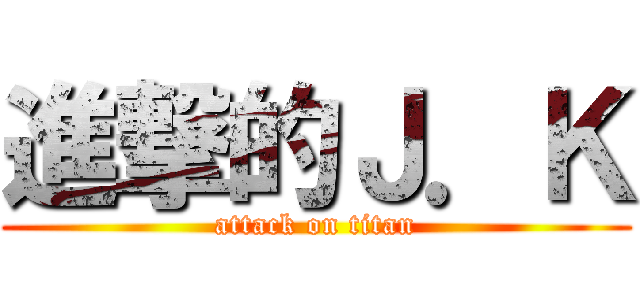 進撃的Ｊ．Ｋ (attack on titan)
