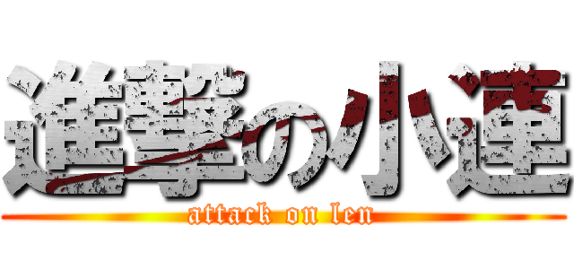 進撃の小連 (attack on len)