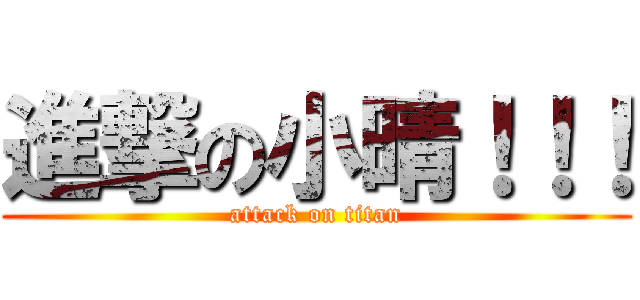進撃の小晴！！！ (attack on titan)