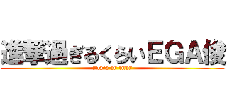 進撃過ぎるくらいＥＧＡ俊 (attack on titan)