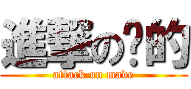 進撃の妈的 (attack on made)