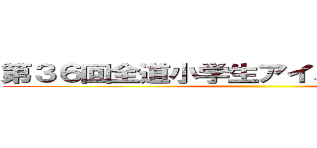 第３６回全道小学生アイスホッケー大会 ()