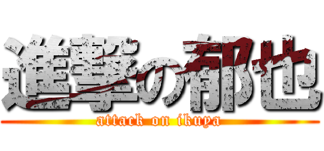 進撃の郁也 (attack on ikuya)