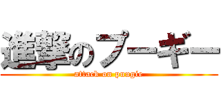 進撃のプーギー (attack on puugie)