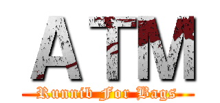 ＡＴＭ (Runnib For Bags)