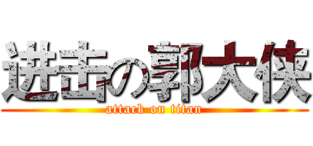 进击の郭大侠 (attack on titan)