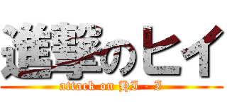 進撃のヒイ (attack on HI - I)