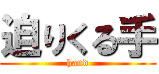 迫りくる手 (hand)