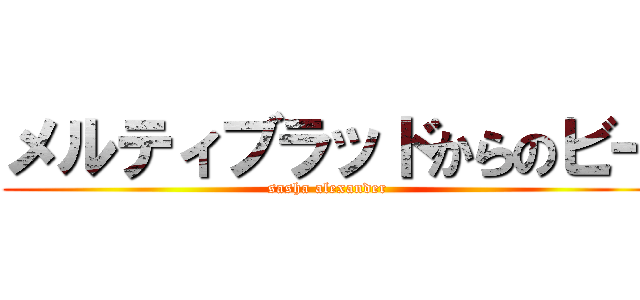 メルティブラッドからのビー (sasha alexander )