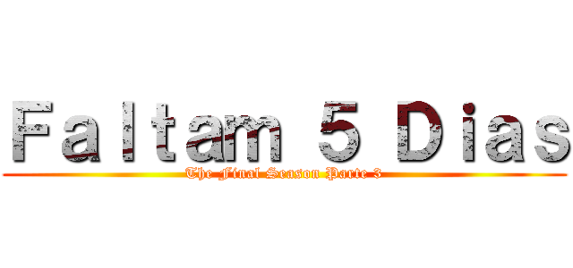 Ｆａｌｔａｍ ５ Ｄｉａｓ (The Final Season Parte 3)