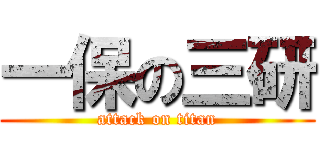 一保の三研 (attack on titan)