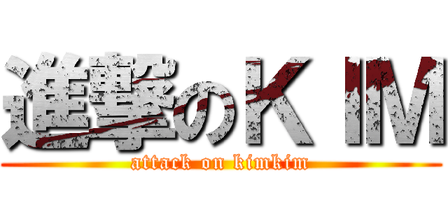 進撃のＫＩＭ (attack on kimkim)