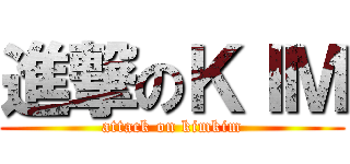 進撃のＫＩＭ (attack on kimkim)