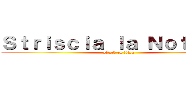 Ｓｔｒｉｓｃｉａ ｌａ Ｎｏｔｉｚｉａ (attack on titan)
