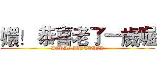 嬛！ 恭喜老了一歲喔 (HAPPY BIRTHDAY)