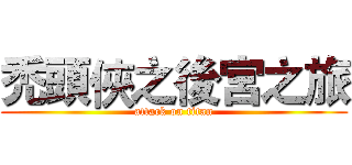 禿頭俠之後宮之旅 (attack on titan)