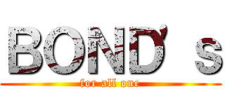 ＢＯＮＤ'ｓ (for all one)