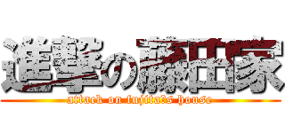 進撃の藤田家 (attack on fujita′s house)