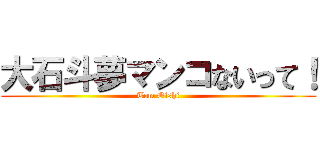 大石斗夢マンコないって！ (Tom Oishi)