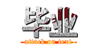 毕业 (attack on text)