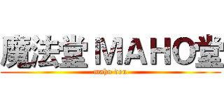 魔法堂 ＭＡＨＯ堂 (maho dou)