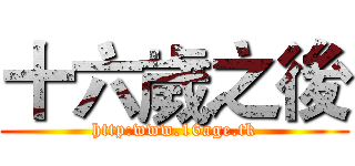 十六歲之後 (http:www.16age.tk)
