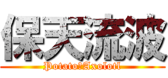 保天流波 (Potato＆Axolotl)