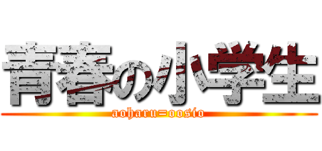 青春の小学生 (aoharu=oosio)