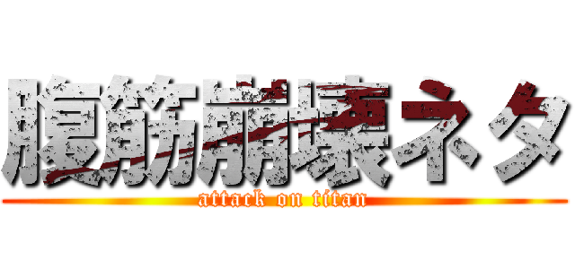 腹筋崩壊ネタ (attack on titan)