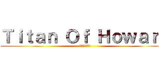 Ｔｉｔａｎ Ｏｆ Ｈｏｗａｒｄ (ハワードの巨人)
