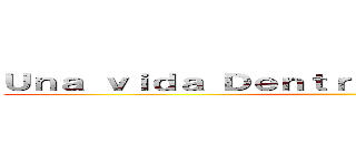 Ｕｎａ ｖｉｄａ Ｄｅｎｔｒｏ ｄｅ ｌｏｓ Ｍｕｒｏｓ ()