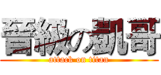 晉級の凱哥 (attack on titan)
