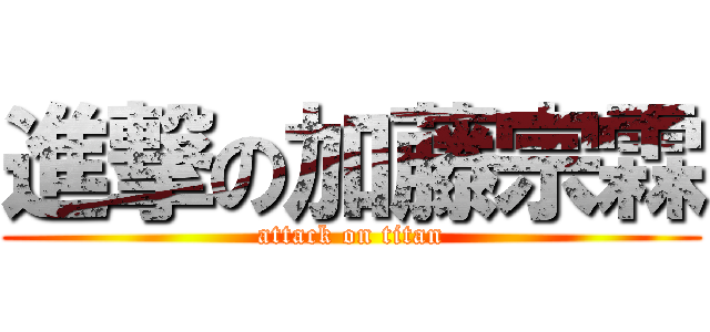 進撃の加藤宗霖 (attack on titan)
