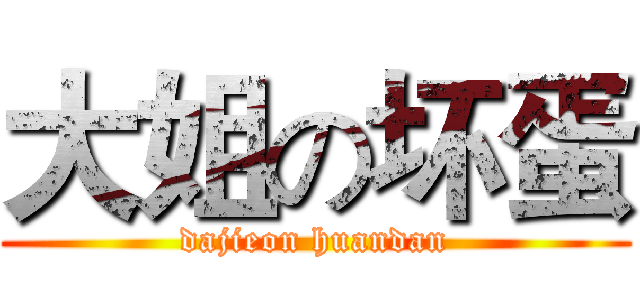 大姐の坏蛋 (dajieon huandan)