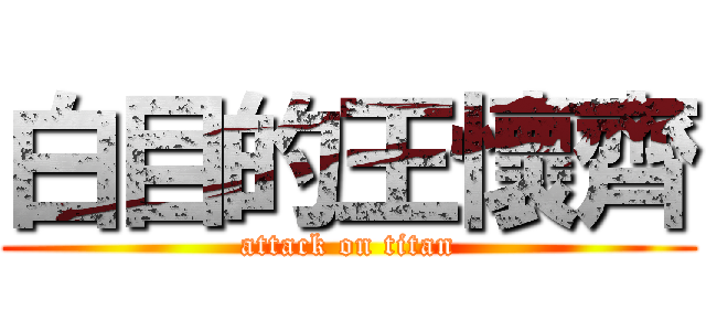 白目的王懷齊 (attack on titan)