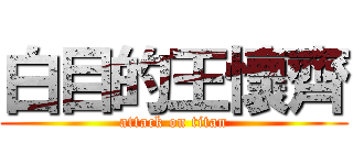 白目的王懷齊 (attack on titan)