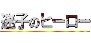 迷子のヒーロー ()