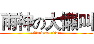 雨神の大懶叫 (attack on titan)