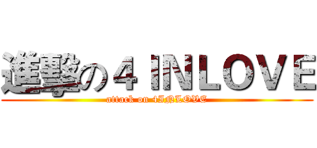 進擊の４ＩＮＬＯＶＥ (attack on 4INLOVE)