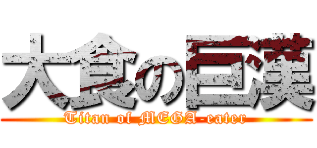 大食の巨漢 (Titan of MEGA-eater)