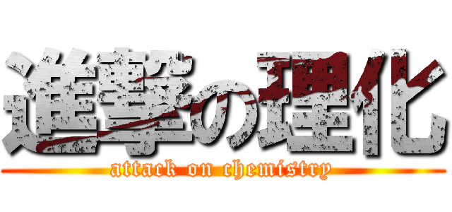 進撃の理化 (attack on chemistry)