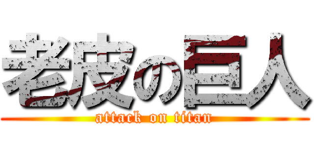 老皮の巨人 (attack on titan)