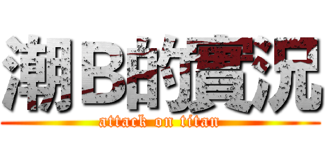 潮Ｂ的實況 (attack on titan)
